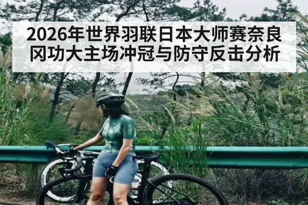 2026年世界羽联日本大师赛奈良冈功大主场冲冠与防守反击分析